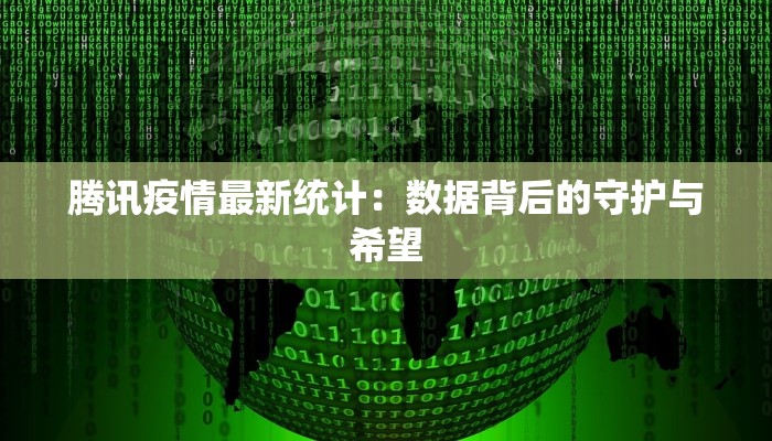腾讯疫情最新统计：数据背后的守护与希望