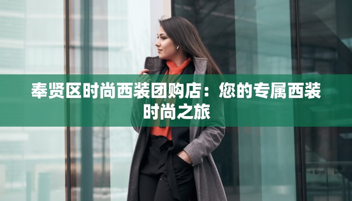 奉贤区时尚西装团购店：您的专属西装时尚之旅