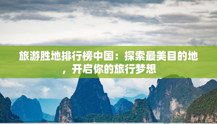 旅游胜地排行榜中国：探索最美目的地，开启你的旅行梦想
