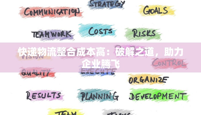 快递物流整合成本高:破解之道,助力企业腾飞 快递物流整合成本高:破解之道,助力企业腾飞