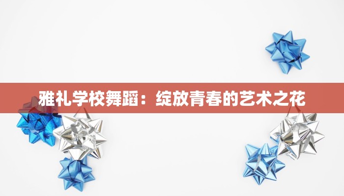 雅礼学校舞蹈:绽放青春的艺术之花 雅礼学校舞蹈:绽放青春的艺术之花