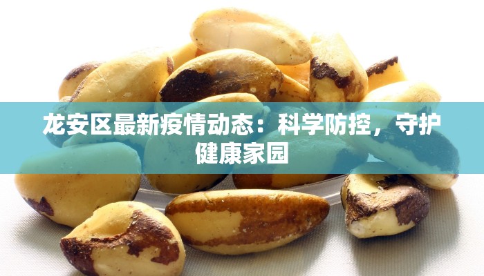 龙安区最新疫情动态:科学防控,守护健康家园 龙安区最新疫情动态:科学防控,守护健康家园