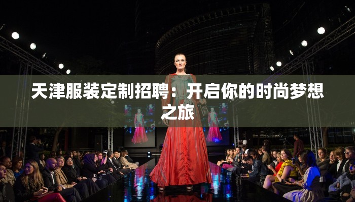 天津服装定制招聘：开启你的时尚梦想之旅