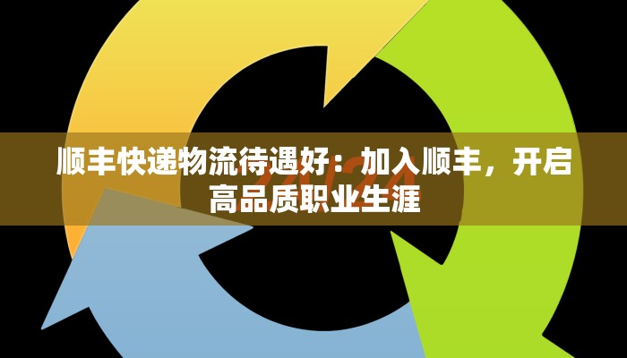 顺丰快递物流待遇好：加入顺丰，开启高品质职业生涯