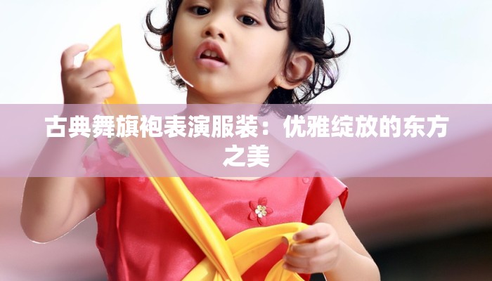 古典舞旗袍表演服装：优雅绽放的东方之美