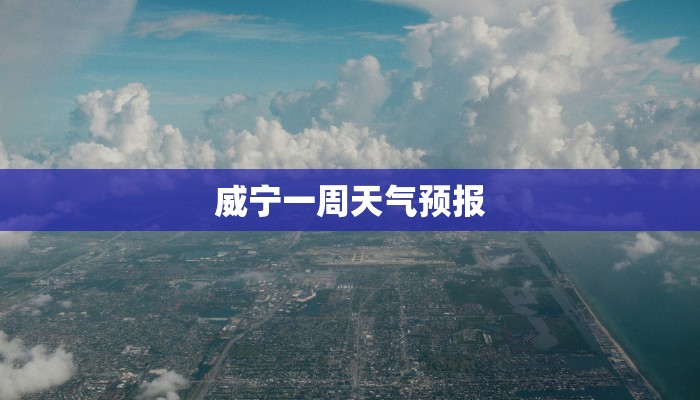 威宁一周天气预报 威宁一周天气预报