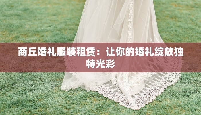 商丘婚礼服装租赁：让你的婚礼绽放独特光彩