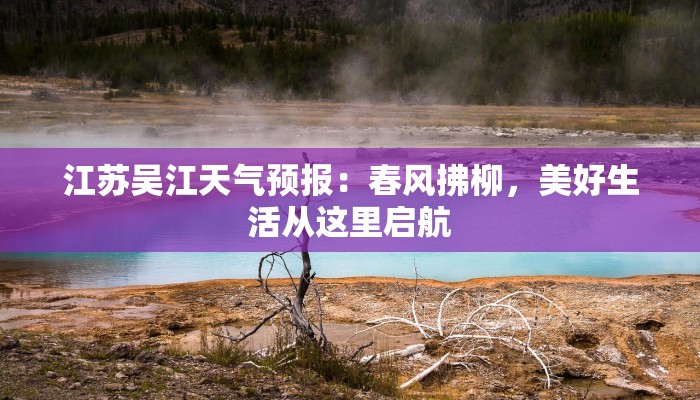 江苏吴江天气预报:春风拂柳,美好生活从这里启航 江苏吴江天气预报:春风拂柳,美好生活从这里启航