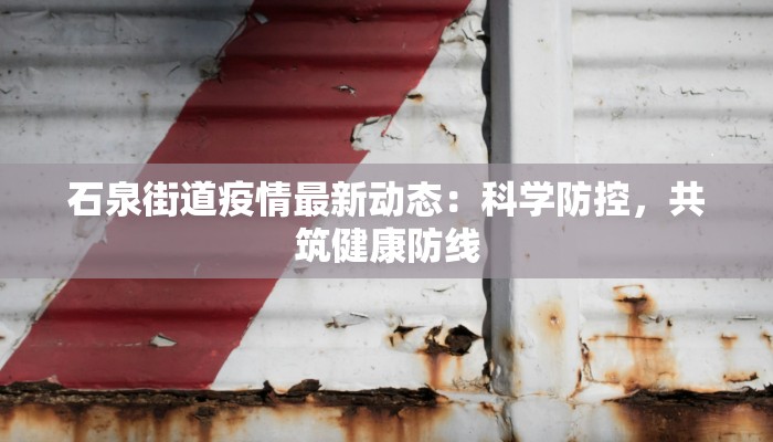 石泉街道疫情最新动态：科学防控，共筑健康防线