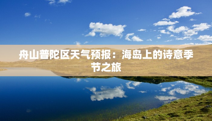 舟山普陀区天气预报:海岛上的诗意季节之旅 舟山普陀区天气预报:海岛上的诗意季节之旅