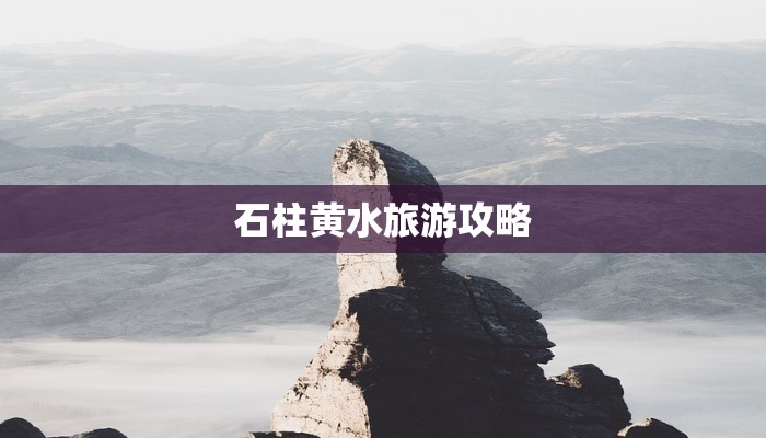 石柱黄水旅游攻略 石柱黄水旅游攻略
