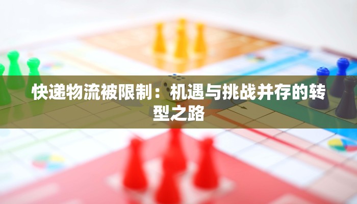 快递物流被限制：机遇与挑战并存的转型之路
