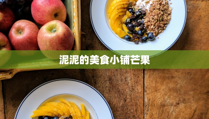 泥泥的美食小铺芒果 泥泥的美食小铺芒果