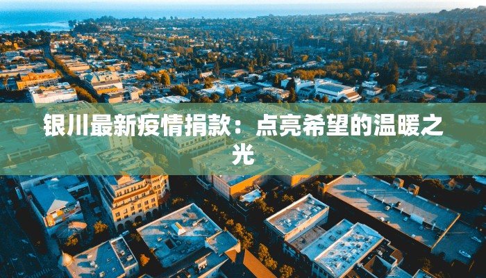 银川最新疫情捐款:点亮希望的温暖之光 银川最新疫情捐款:点亮希望的温暖之光