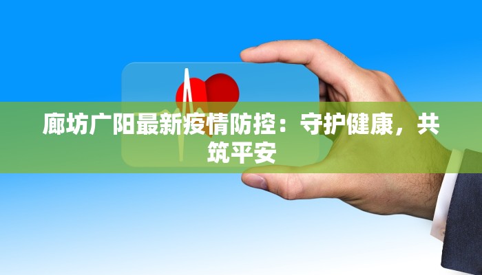 廊坊广阳最新疫情防控：守护健康，共筑平安