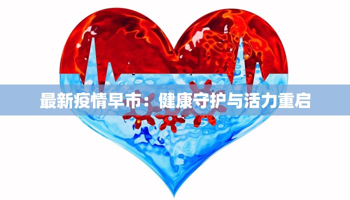 最新疫情早市：健康守护与活力重启