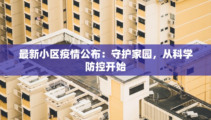 最新小区疫情公布:守护家园,从科学防控开始 最新小区疫情公布:守护家园,从科学防控开始