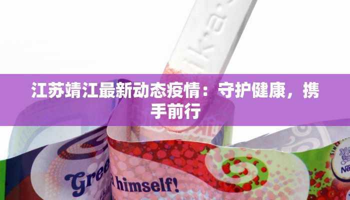江苏靖江最新动态疫情:守护健康,携手前行 江苏靖江最新动态疫情:守护健康,携手前行