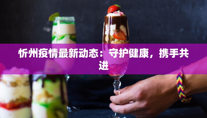 忻州疫情最新动态：守护健康，携手共进