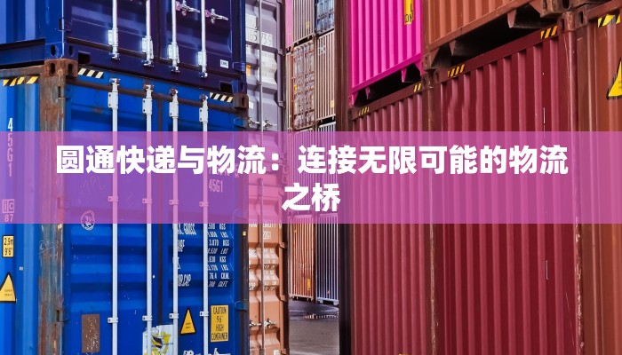 圆通快递与物流:连接无限可能的物流之桥 圆通快递与物流:连接无限可能的物流之桥