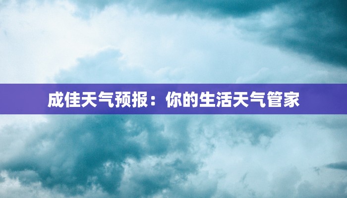 成佳天气预报:你的生活天气管家 成佳天气预报:你的生活天气管家