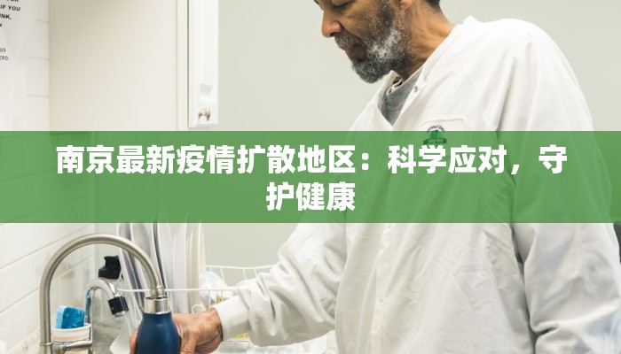 南京最新疫情扩散地区:科学应对,守护健康 南京最新疫情扩散地区:科学应对,守护健康