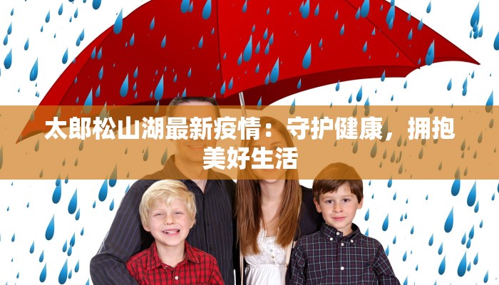 太郎松山湖最新疫情:守护健康,拥抱美好生活 太郎松山湖最新疫情:守护健康,拥抱美好生活