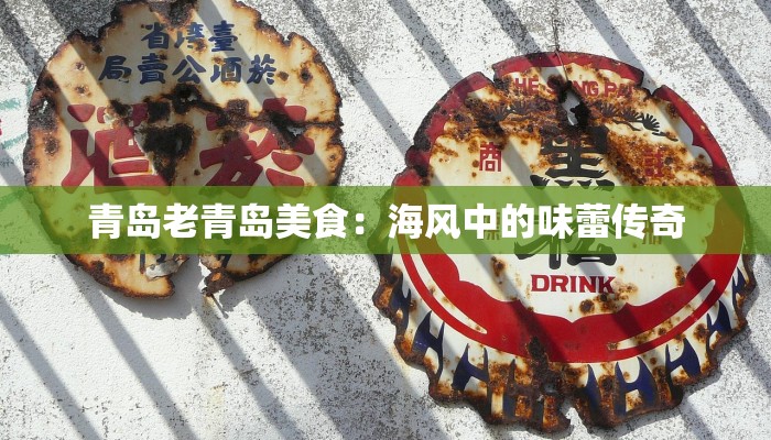 青岛老青岛美食:海风中的味蕾传奇 青岛老青岛美食:海风中的味蕾传奇