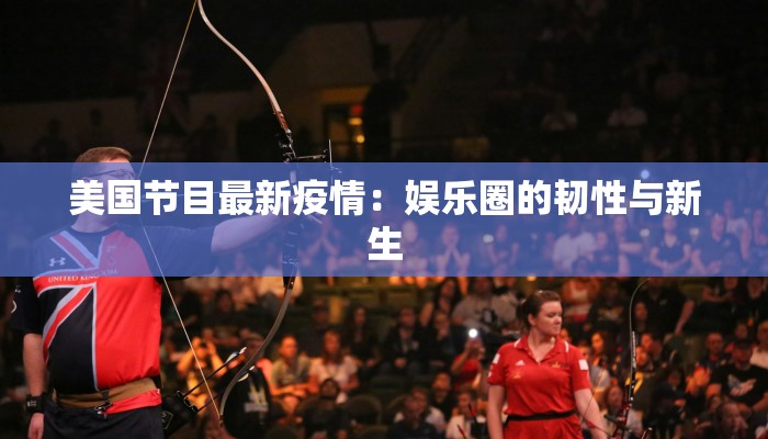 美国节目最新疫情：娱乐圈的韧性与新生