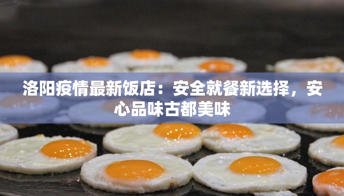 洛阳疫情最新饭店：安全就餐新选择，安心品味古都美味