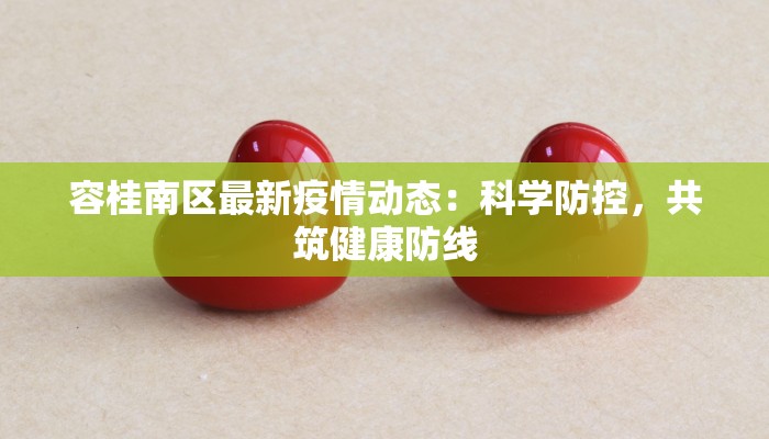 容桂南区最新疫情动态:科学防控,共筑健康防线 容桂南区最新疫情动态:科学防控,共筑健康防线