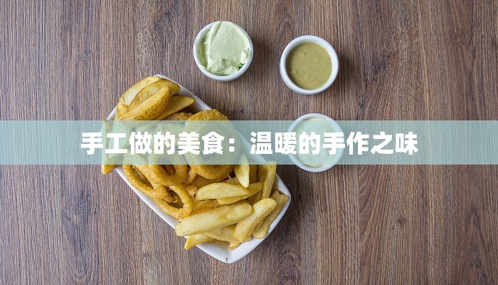 手工做的美食:温暖的手作之味 手工做的美食:温暖的手作之味
