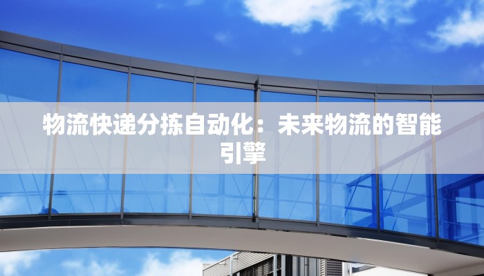 物流快递分拣自动化：未来物流的智能引擎