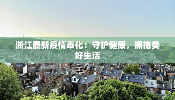 浙江最新疫情奉化:守护健康,拥抱美好生活 浙江最新疫情奉化:守护健康,拥抱美好生活