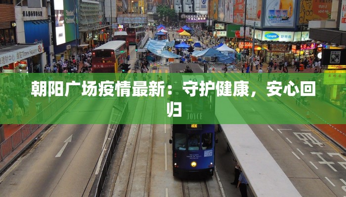 朝阳广场疫情最新:守护健康,安心回归 朝阳广场疫情最新:守护健康,安心回归