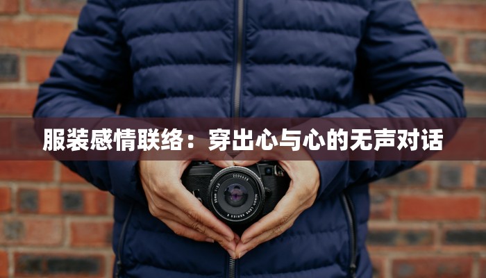 服装感情联络:穿出心与心的无声对话 服装感情联络:穿出心与心的无声对话