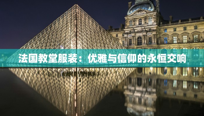 法国教堂服装:优雅与信仰的永恒交响 法国教堂服装:优雅与信仰的永恒交响