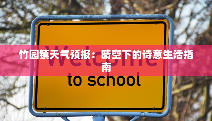 竹园镇天气预报:晴空下的诗意生活指南 竹园镇天气预报:晴空下的诗意生活指南