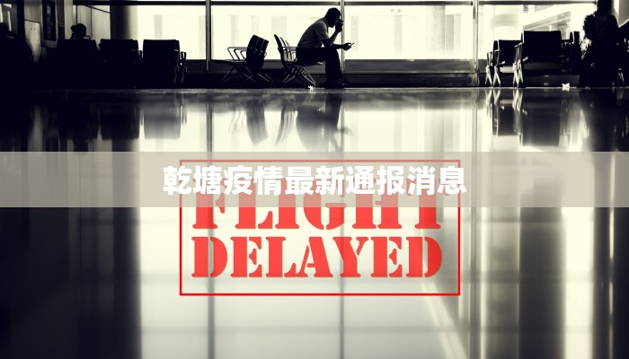 乾塘疫情最新通报消息 乾塘疫情最新通报消息