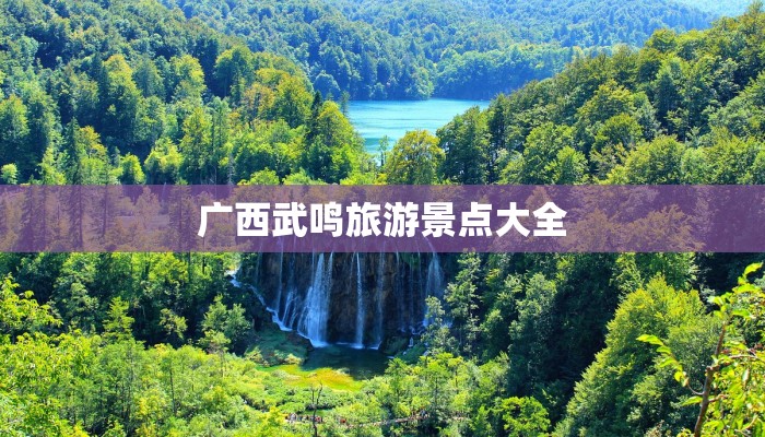 广西武鸣旅游景点大全 广西武鸣旅游景点大全