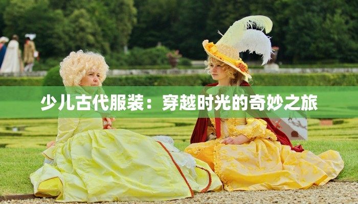少儿古代服装：穿越时光的奇妙之旅