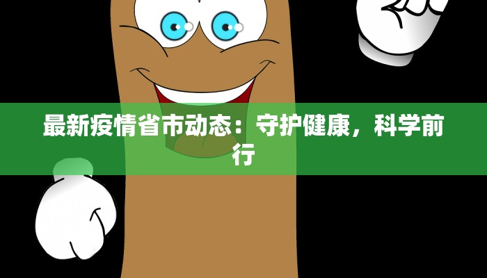 最新疫情省市动态:守护健康,科学前行 最新疫情省市动态:守护健康,科学前行