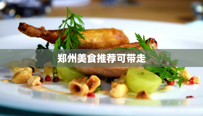 郑州美食推荐可带走 郑州美食推荐可带走
