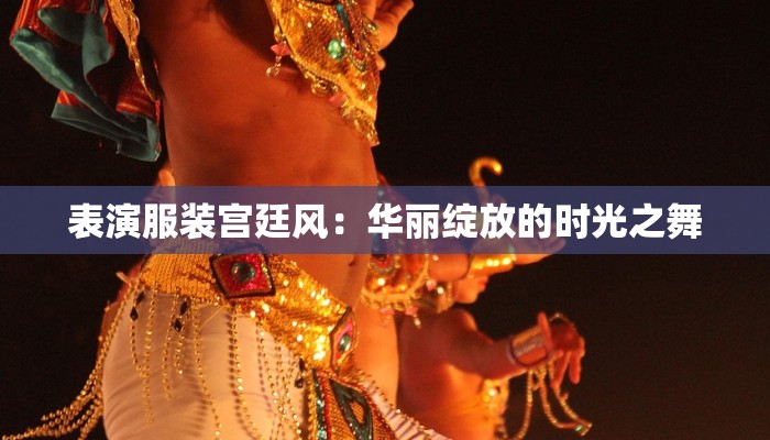 表演服装宫廷风：华丽绽放的时光之舞