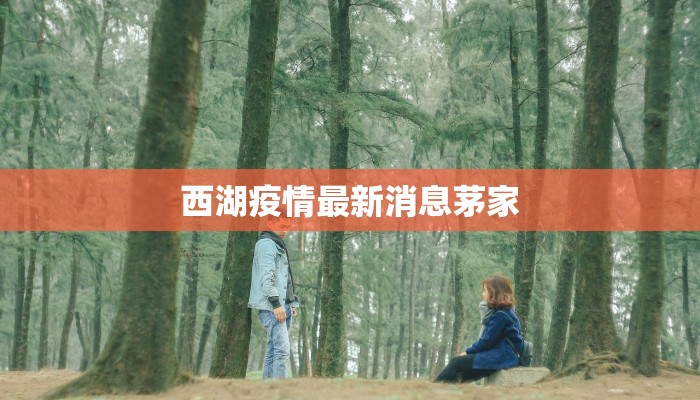 西湖疫情最新消息茅家 西湖疫情最新消息茅家