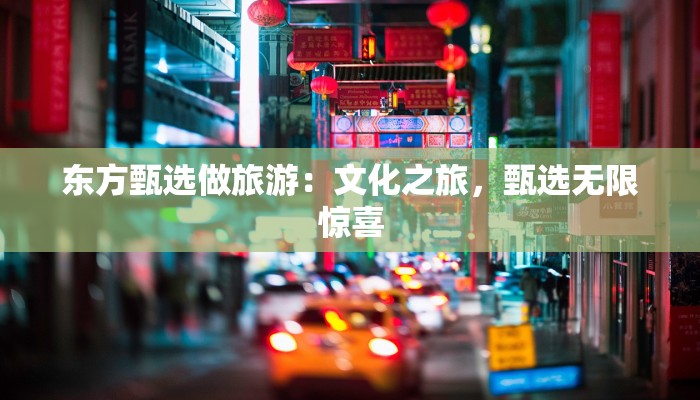 东方甄选做旅游:文化之旅,甄选无限惊喜 东方甄选做旅游:文化之旅,甄选无限惊喜