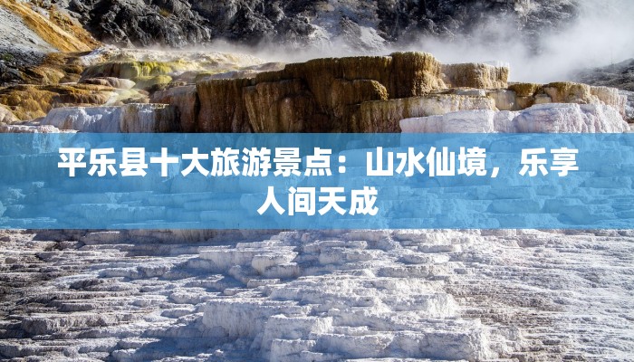 平乐县十大旅游景点:山水仙境,乐享人间天成 平乐县十大旅游景点:山水仙境,乐享人间天成