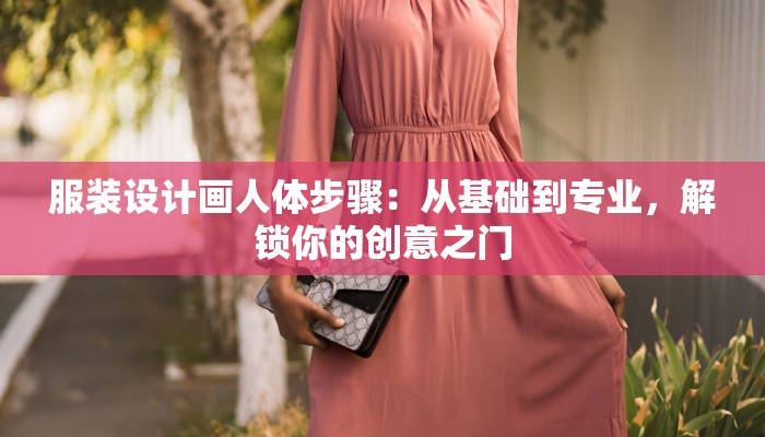 服装设计画人体步骤：从基础到专业，解锁你的创意之门