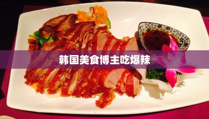韩国美食博主吃爆辣 韩国美食博主吃爆辣