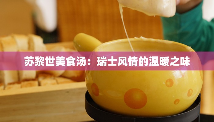 苏黎世美食汤:瑞士风情的温暖之味 苏黎世美食汤:瑞士风情的温暖之味